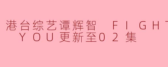 港台综艺谭辉智 FIGHT FOR YOU更新至02集